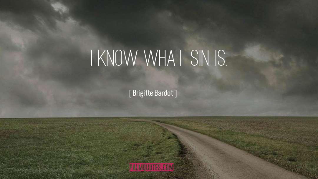 Brigitte Bardot Quotes: I know what sin is.
