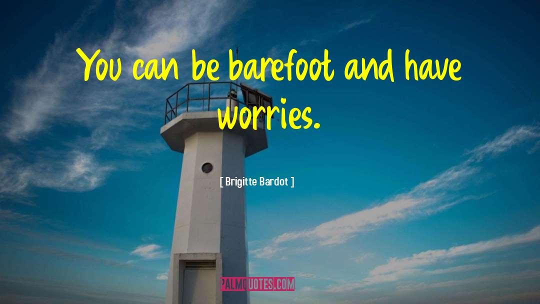 Brigitte Bardot Quotes: You can be barefoot and