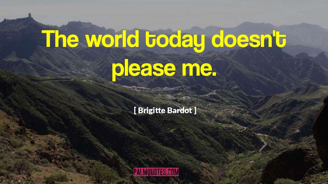 Brigitte Bardot Quotes: The world today doesn't please