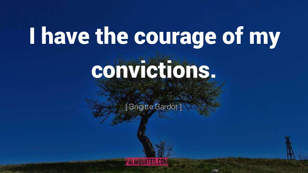 Brigitte Bardot Quotes: I have the courage of