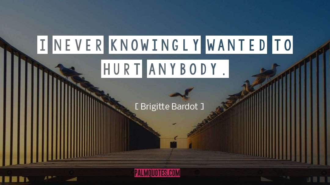 Brigitte Bardot Quotes: I never knowingly wanted to