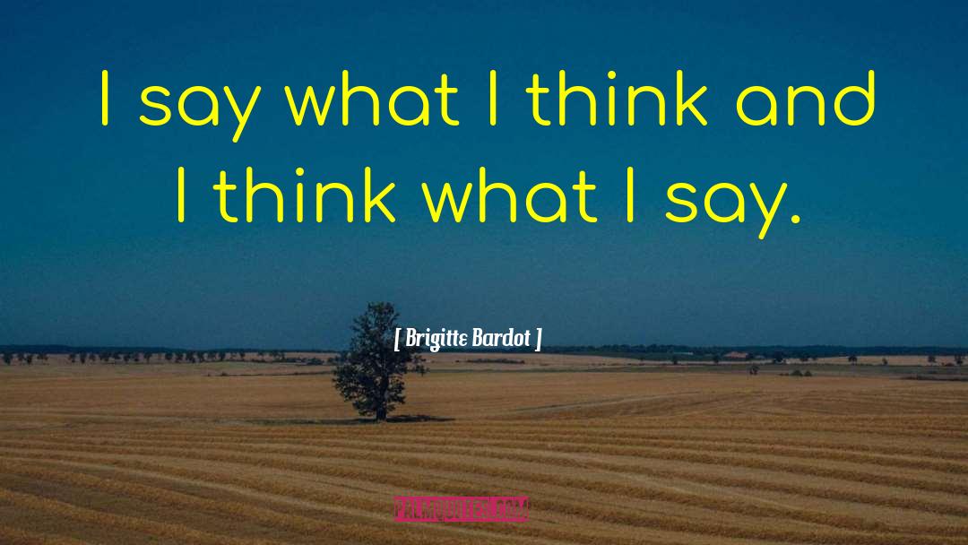 Brigitte Bardot Quotes: I say what I think