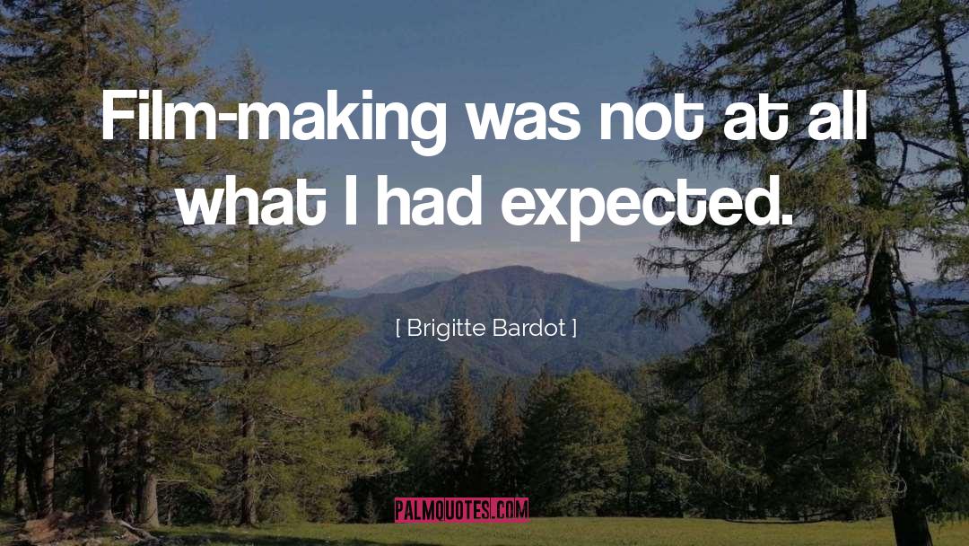 Brigitte Bardot Quotes: Film-making was not at all