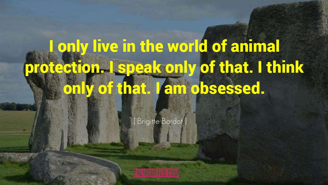Brigitte Bardot Quotes: I only live in the