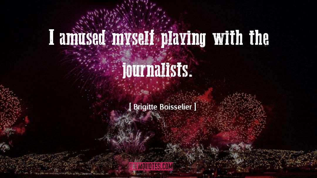 Brigitte Boisselier Quotes: I amused myself playing with