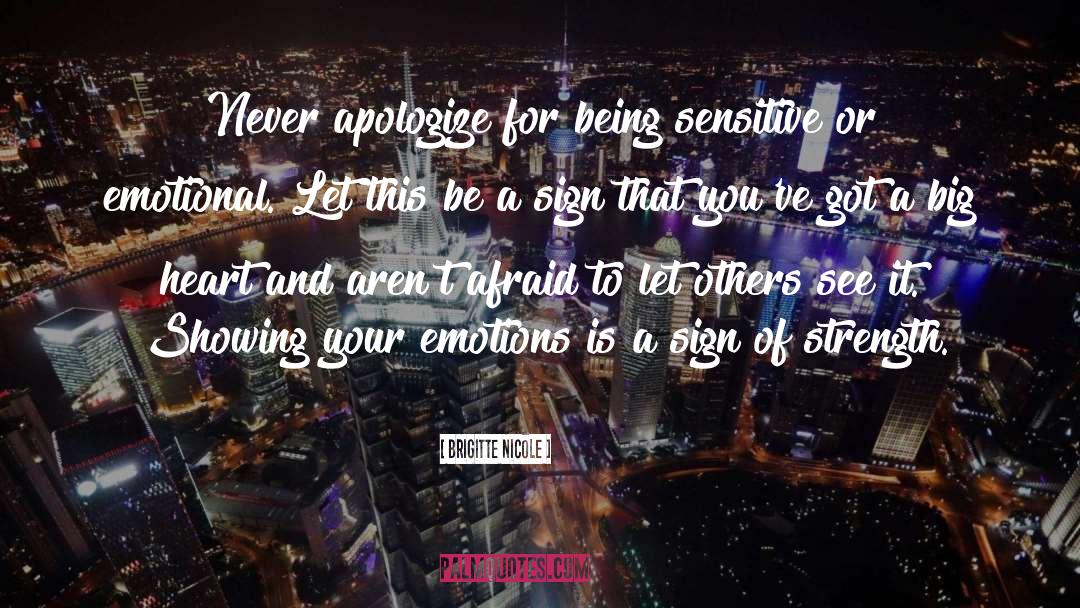 Brigitte Nicole Quotes: Never apologize for being sensitive