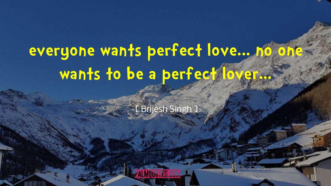 Brijesh Singh Quotes: everyone wants perfect love... no