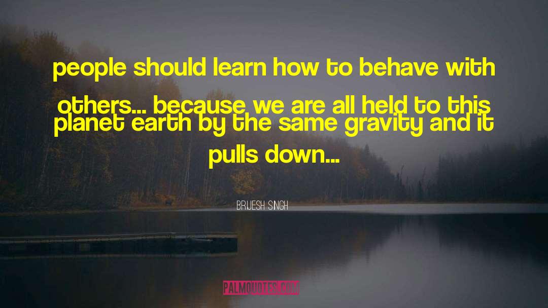 Brijesh Singh Quotes: people should learn how to