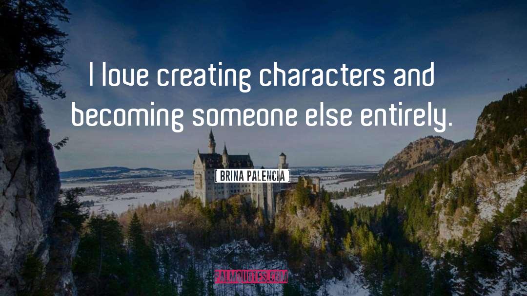 Brina Palencia Quotes: I love creating characters and