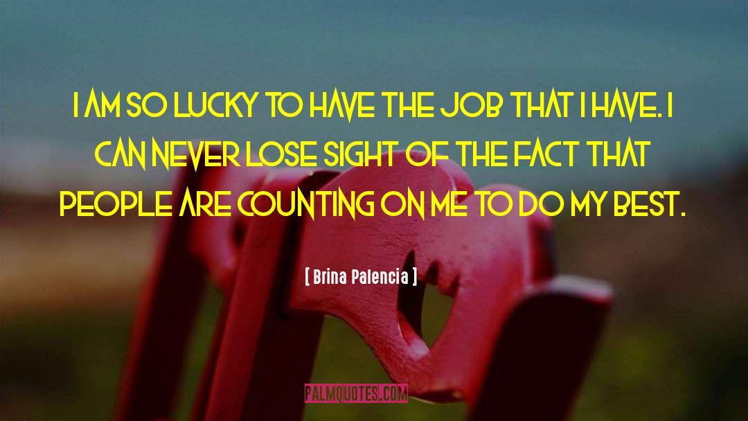 Brina Palencia Quotes: I am so lucky to