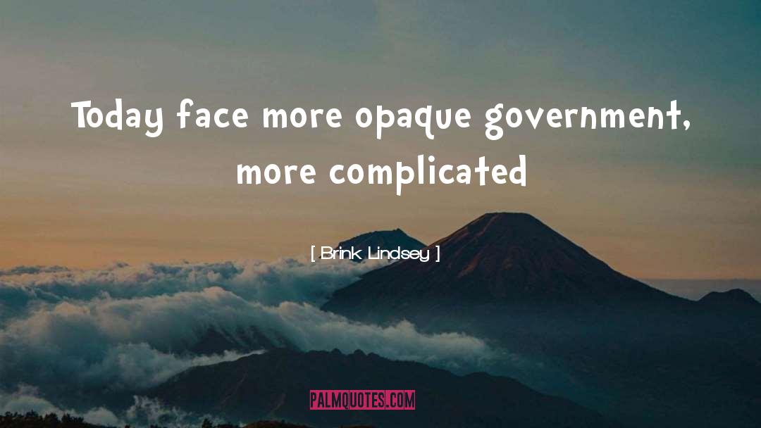 Brink Lindsey Quotes: Today face more opaque government,