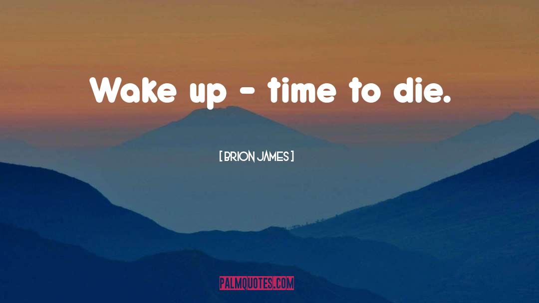 Brion James Quotes: Wake up - time to