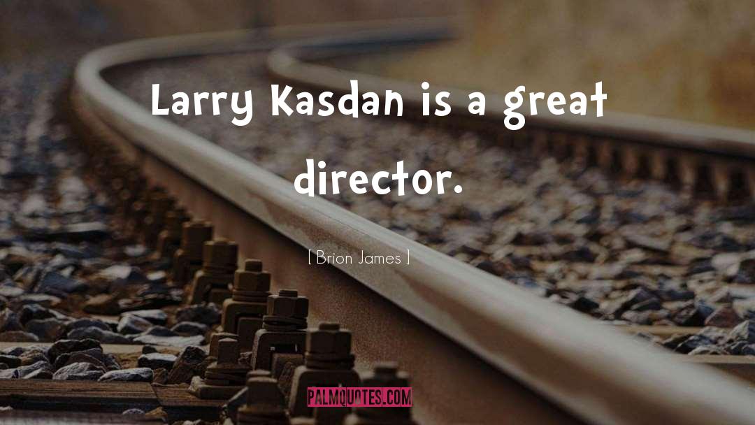 Brion James Quotes: Larry Kasdan is a great
