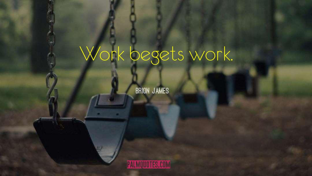 Brion James Quotes: Work begets work.