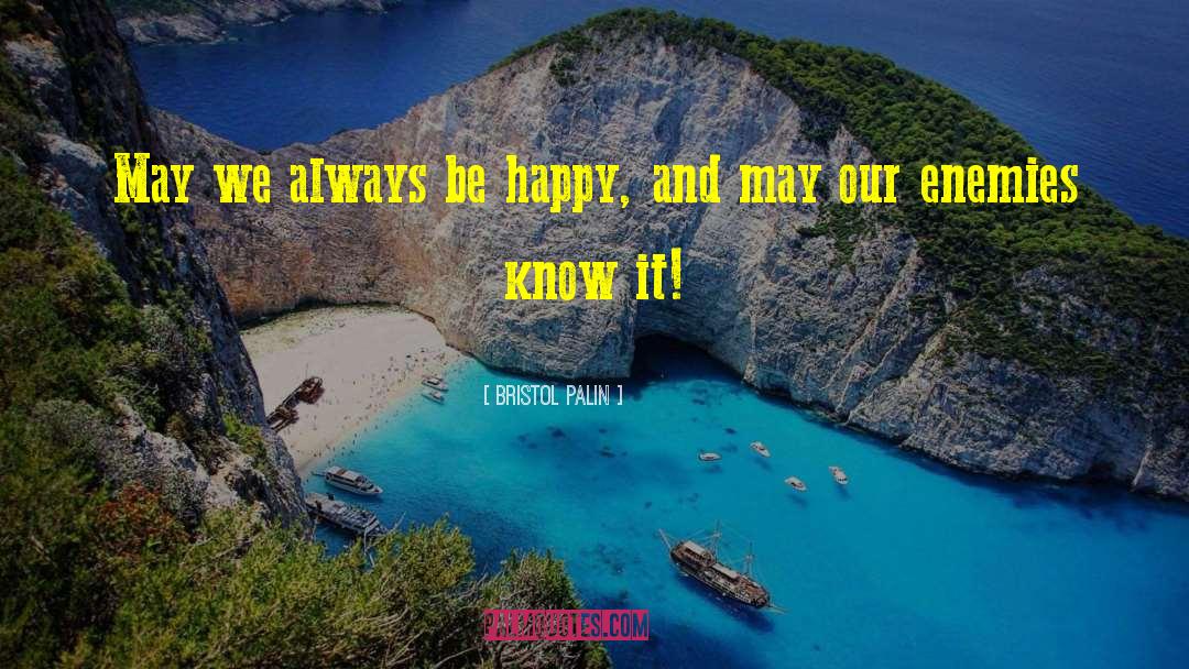 Bristol Palin Quotes: May we always be happy,