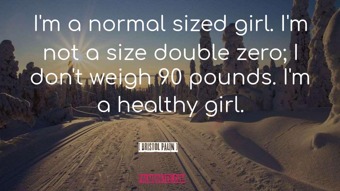 Bristol Palin Quotes: I'm a normal sized girl.