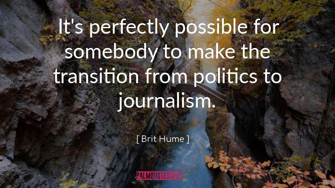 Brit Hume Quotes: It's perfectly possible for somebody