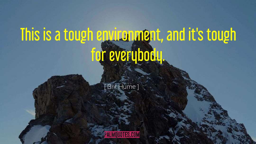 Brit Hume Quotes: This is a tough environment,