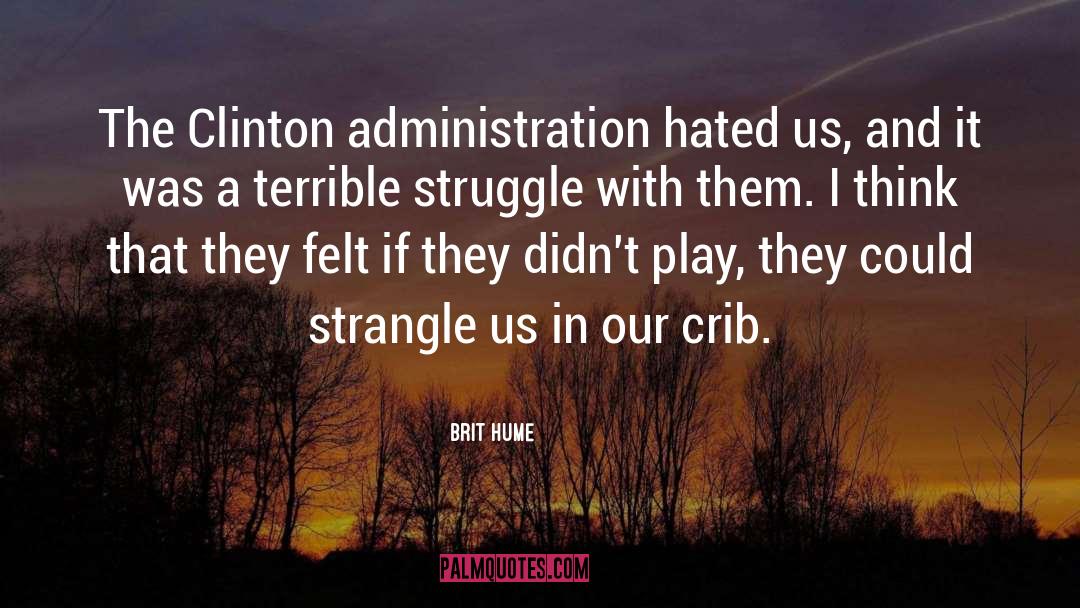 Brit Hume Quotes: The Clinton administration hated us,