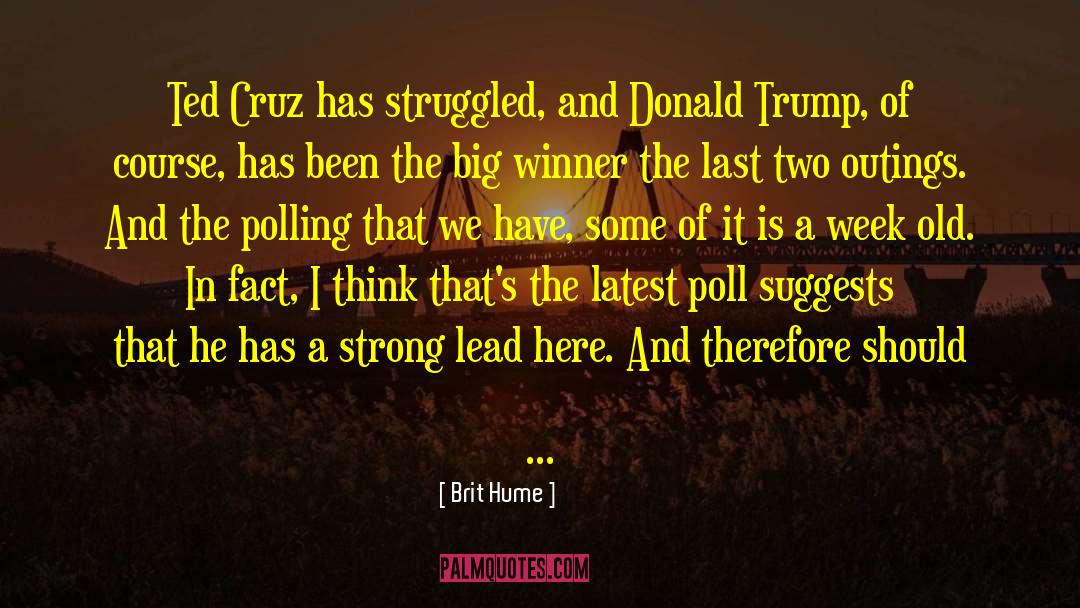 Brit Hume Quotes: Ted Cruz has struggled, and