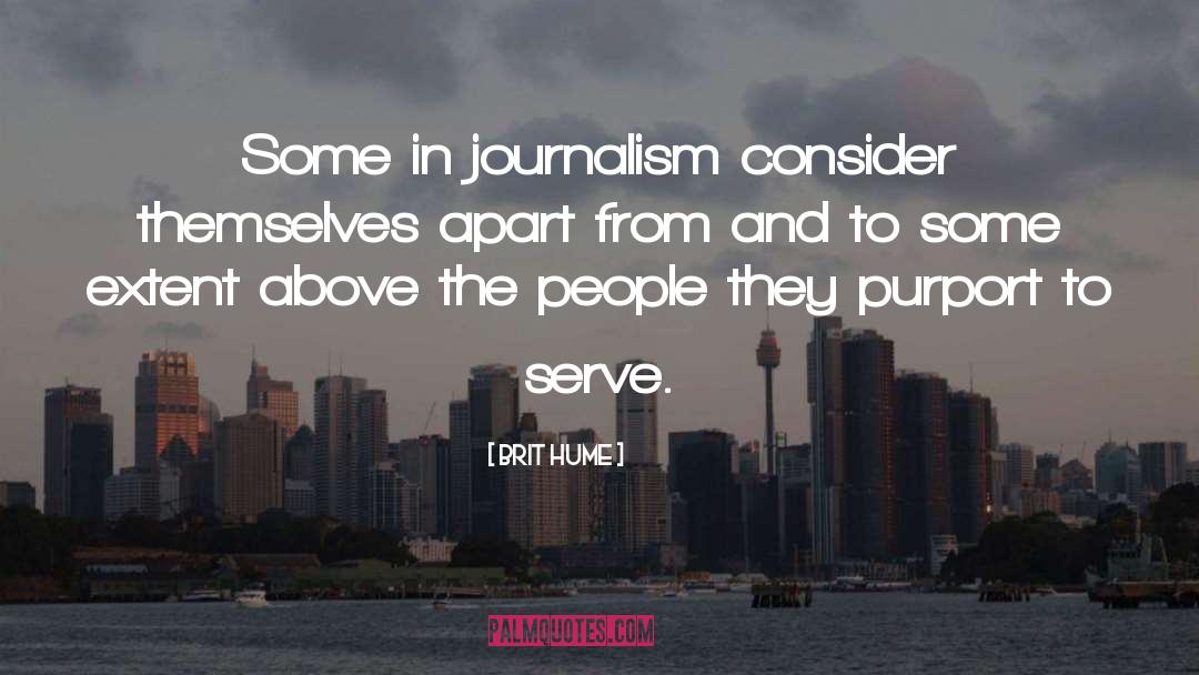 Brit Hume Quotes: Some in journalism consider themselves