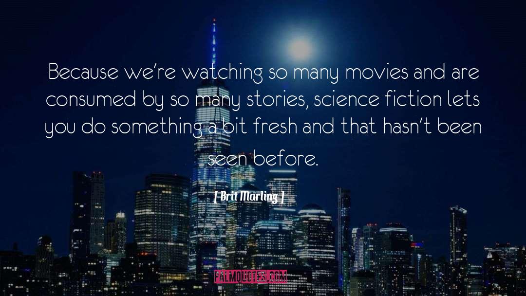Brit Marling Quotes: Because we're watching so many