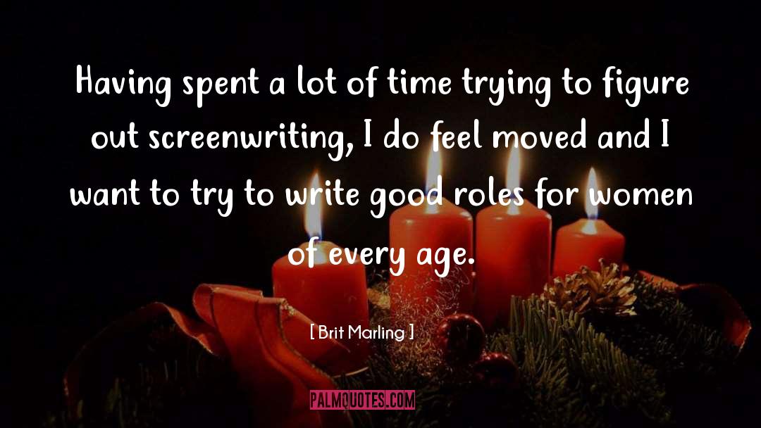 Brit Marling Quotes: Having spent a lot of