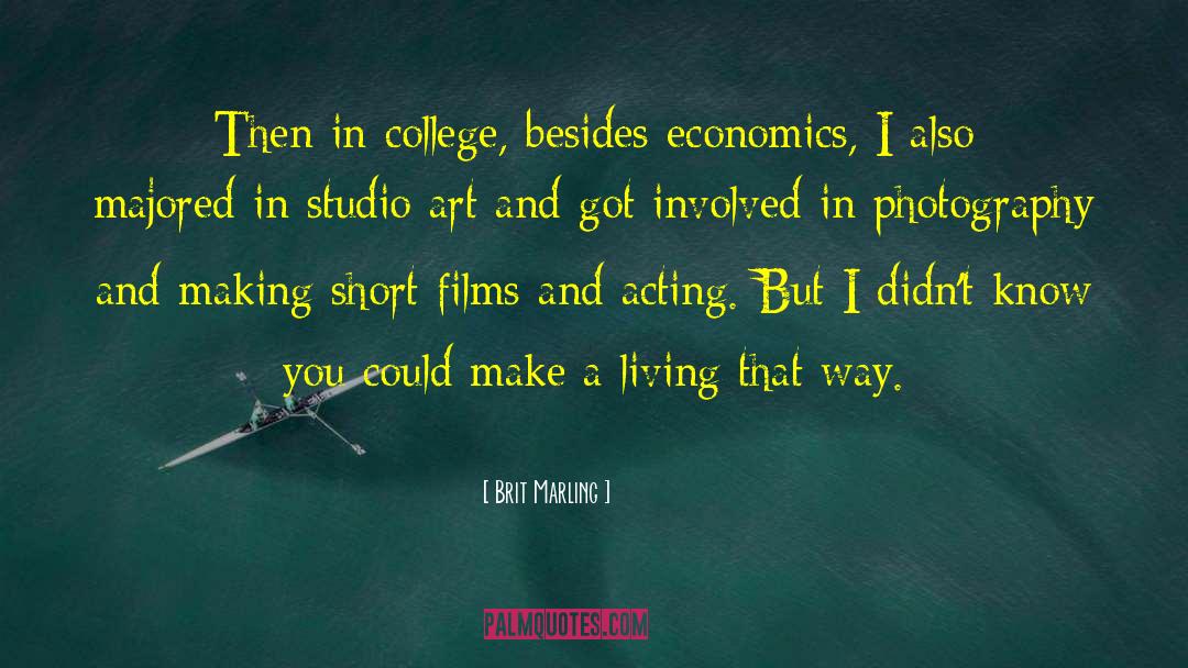 Brit Marling Quotes: Then in college, besides economics,