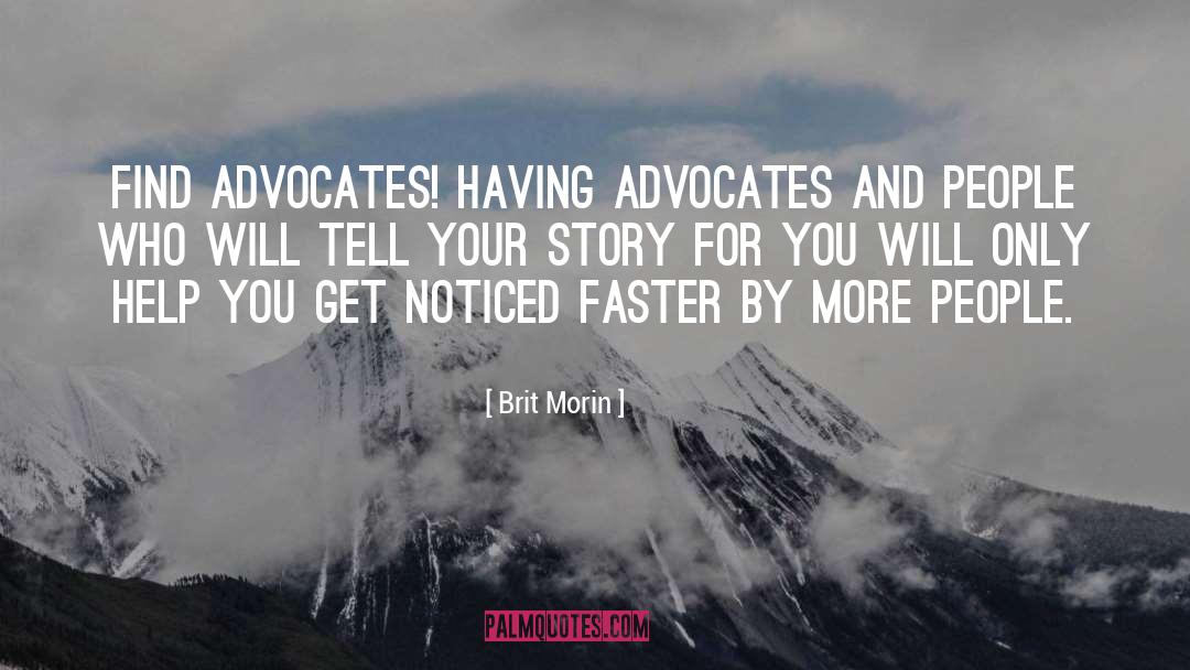 Brit Morin Quotes: Find advocates! Having advocates and