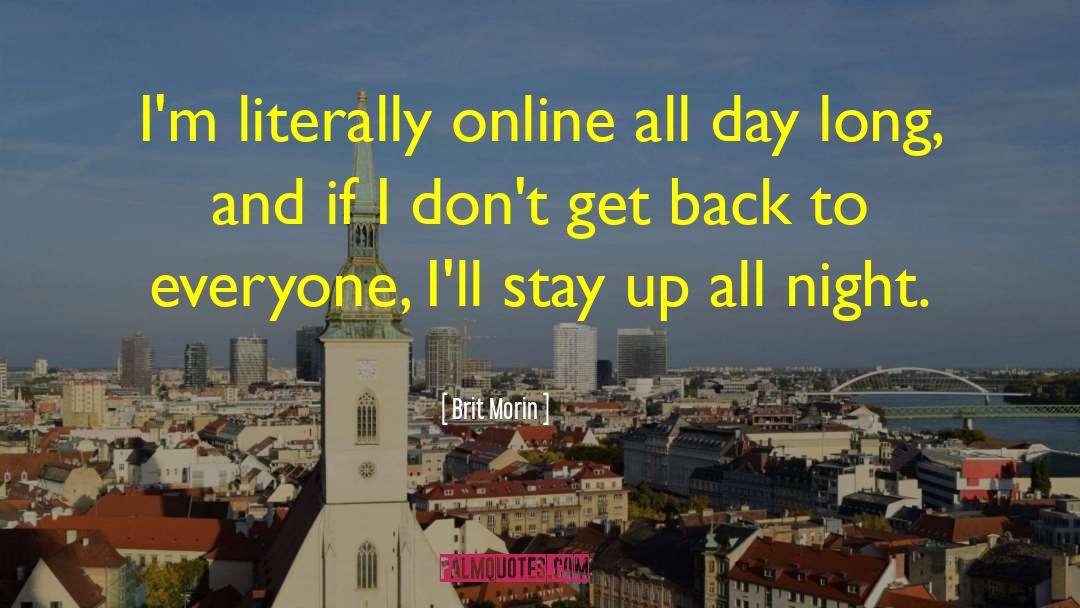 Brit Morin Quotes: I'm literally online all day