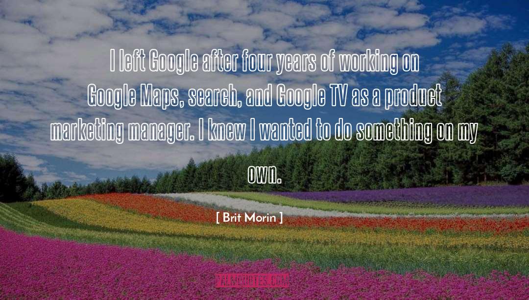 Brit Morin Quotes: I left Google after four