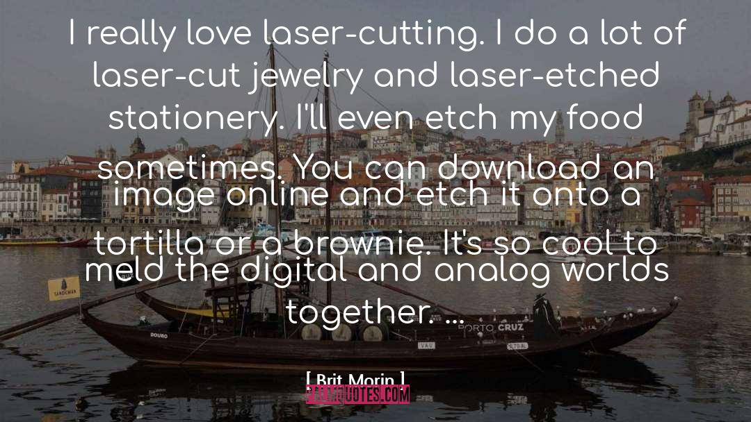 Brit Morin Quotes: I really love laser-cutting. I