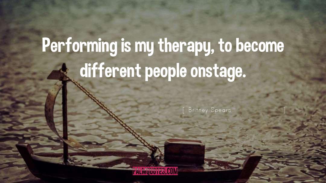 Britney Spears Quotes: Performing is my therapy, to