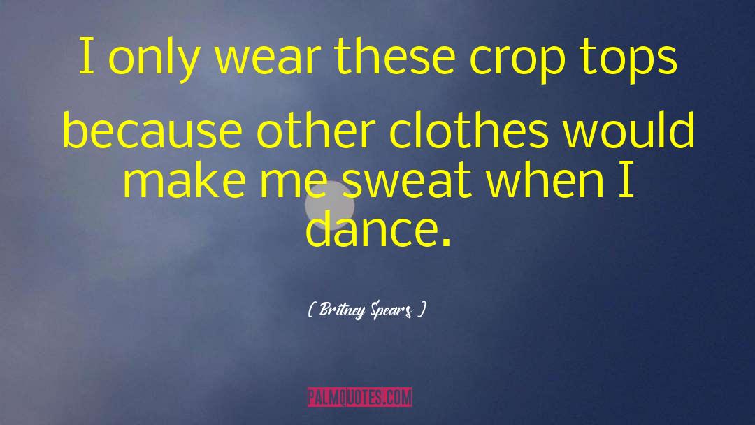 Britney Spears Quotes: I only wear these crop
