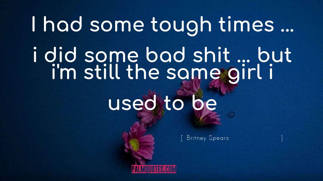 Britney Spears Quotes: I had some tough times