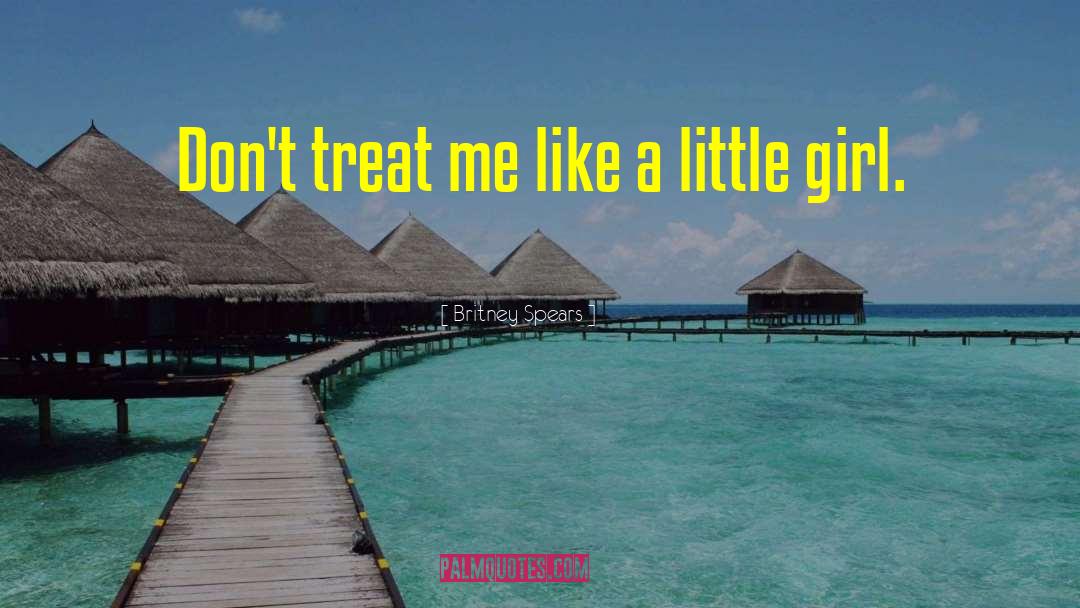 Britney Spears Quotes: Don't treat me like a