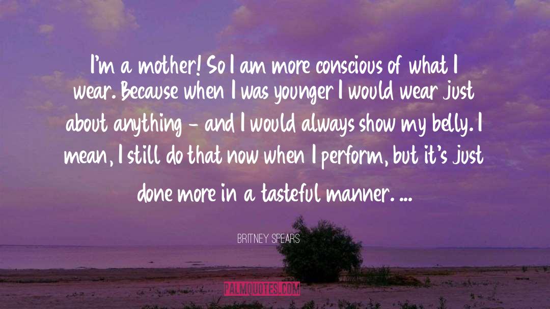 Britney Spears Quotes: I'm a mother! So I