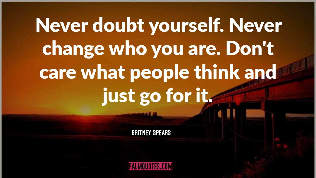 Britney Spears Quotes: Never doubt yourself. Never change