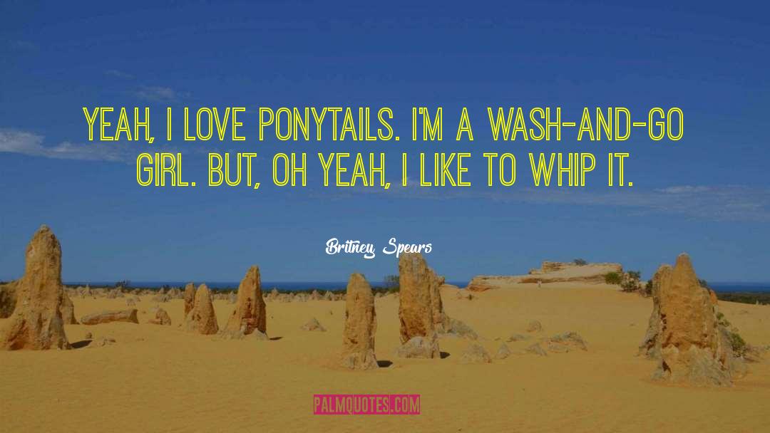 Britney Spears Quotes: Yeah, I love ponytails. I'm