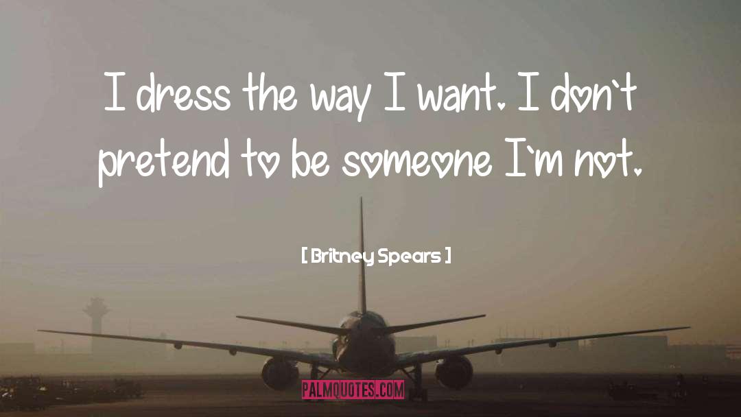 Britney Spears Quotes: I dress the way I