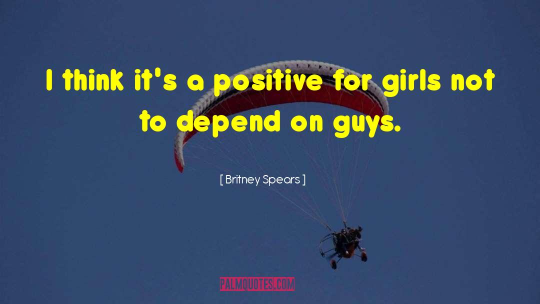 Britney Spears Quotes: I think it's a positive