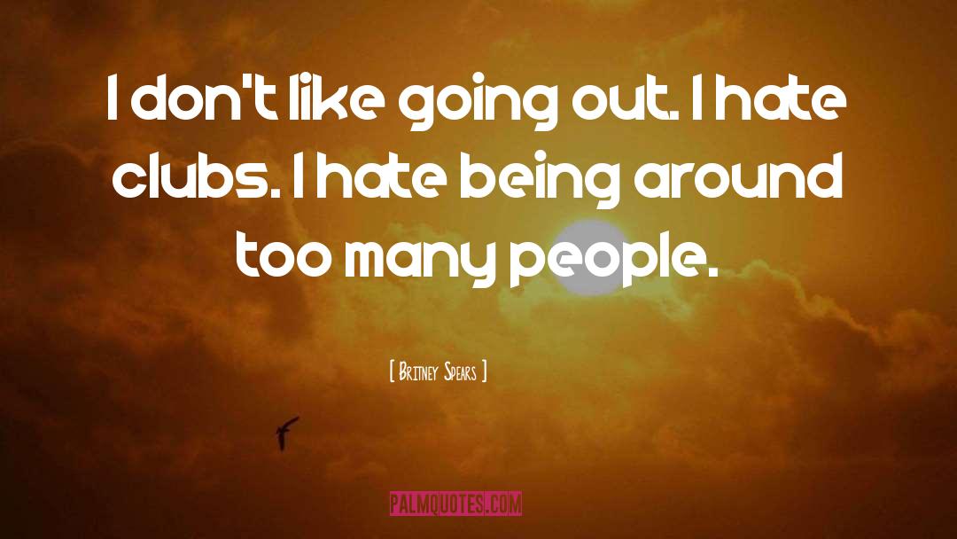 Britney Spears Quotes: I don't like going out.