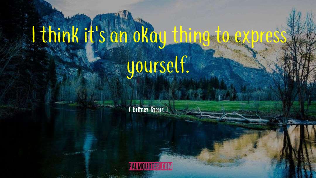 Britney Spears Quotes: I think it's an okay