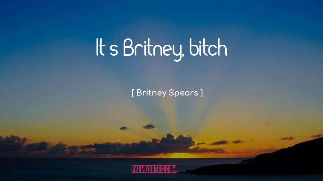 Britney Spears Quotes: It's Britney, bitch