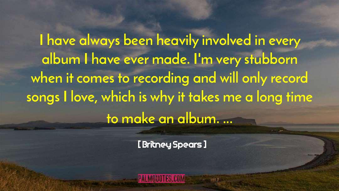 Britney Spears Quotes: I have always been heavily