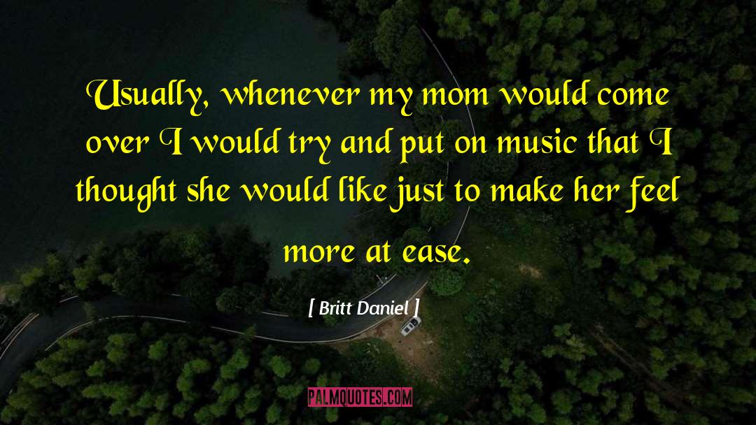 Britt Daniel Quotes: Usually, whenever my mom would