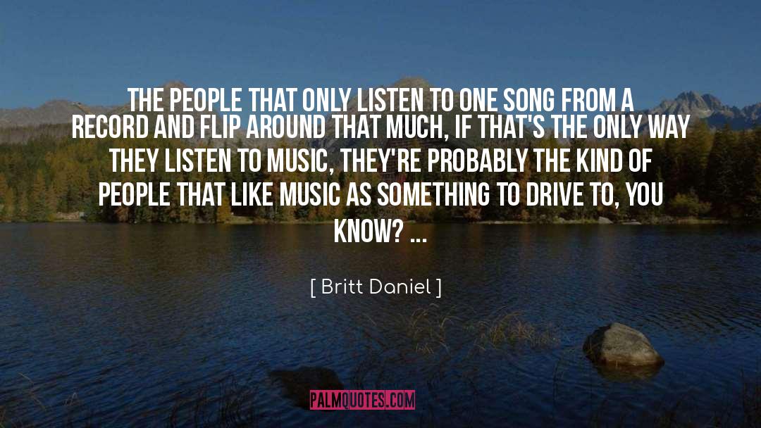 Britt Daniel Quotes: The people that only listen