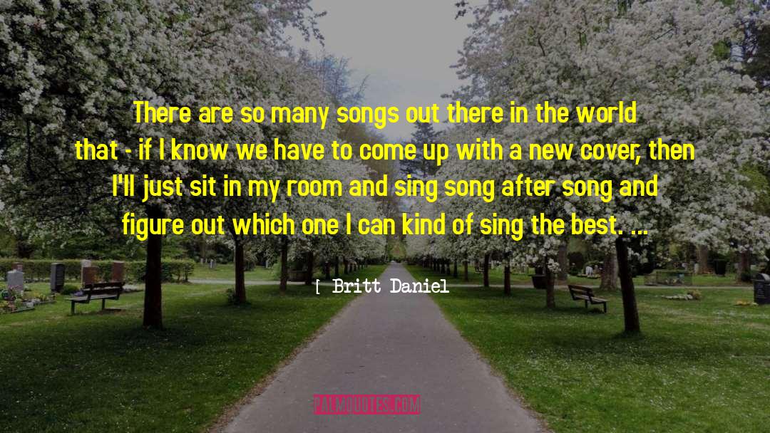 Britt Daniel Quotes: There are so many songs