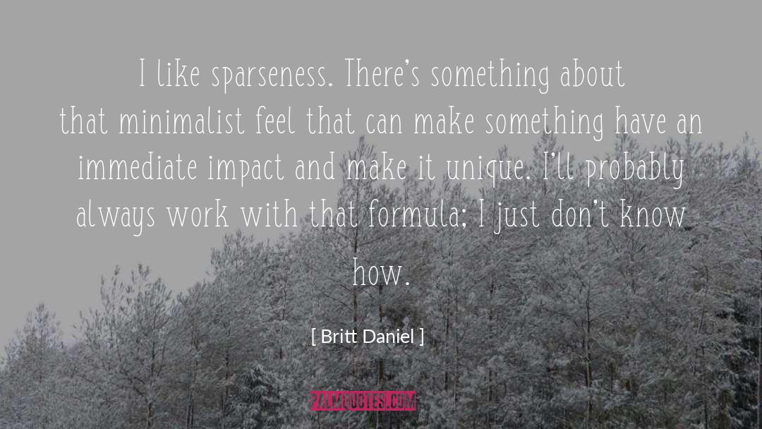 Britt Daniel Quotes: I like sparseness. There's something
