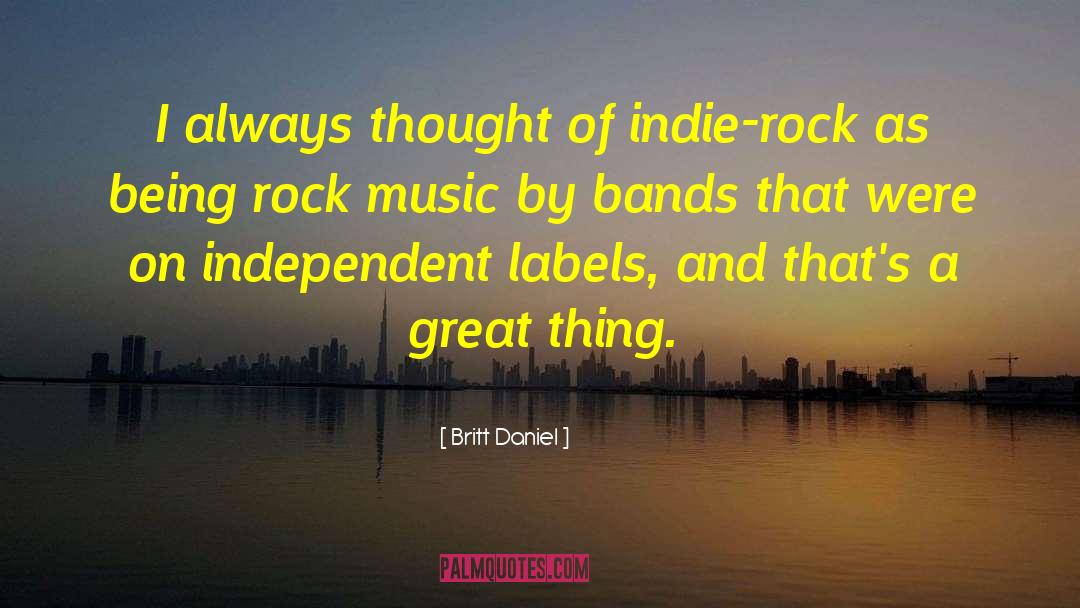 Britt Daniel Quotes: I always thought of indie-rock